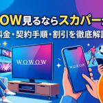 スカパーのWOWOW料金と視聴方法・割引・契約手順